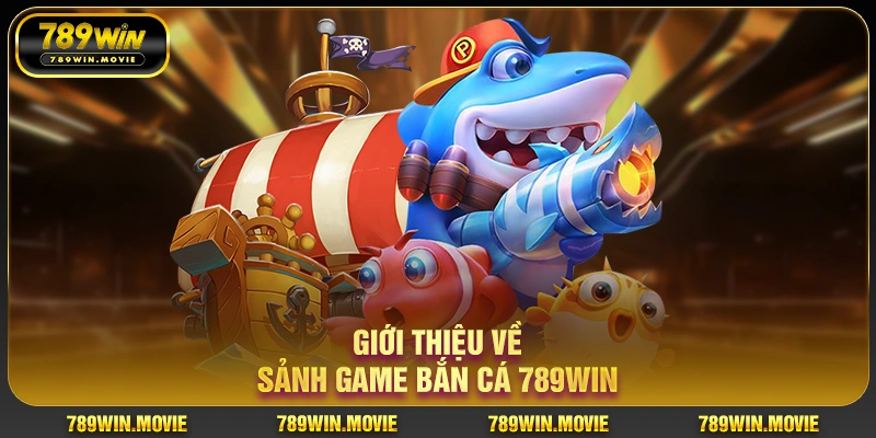 Giới thiệu về sảnh game bắn cá 789WIN Giới thiệu về sảnh game bắn cá 789WIN