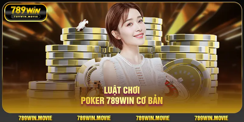 Poker 789Win – Game Casino Trí Tuệ Đẳng Cấp Nhất Tại Nhà Cái 789WIN 1 Luật chơi Poker 789Win cơ bản