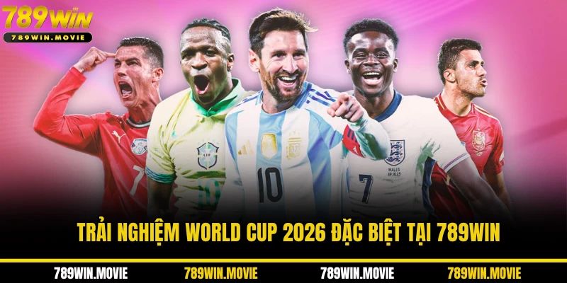 World Cup 2026 Có Bao Nhiêu Đội? 104 Kèo Thơm Đợi Bạn 🤑 3 Trải nghiệm World Cup 2026 đặc biệt tại 789WIN